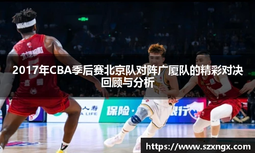2017年CBA季后赛北京队对阵广厦队的精彩对决回顾与分析