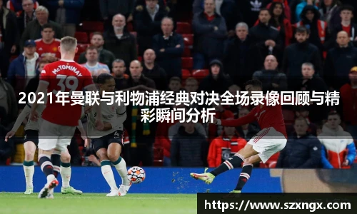 2021年曼联与利物浦经典对决全场录像回顾与精彩瞬间分析