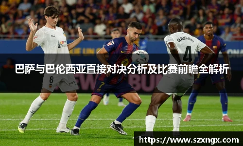 巴萨与巴伦西亚直接对决分析及比赛前瞻全解析