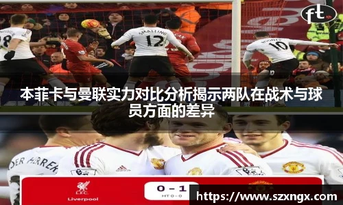 本菲卡与曼联实力对比分析揭示两队在战术与球员方面的差异